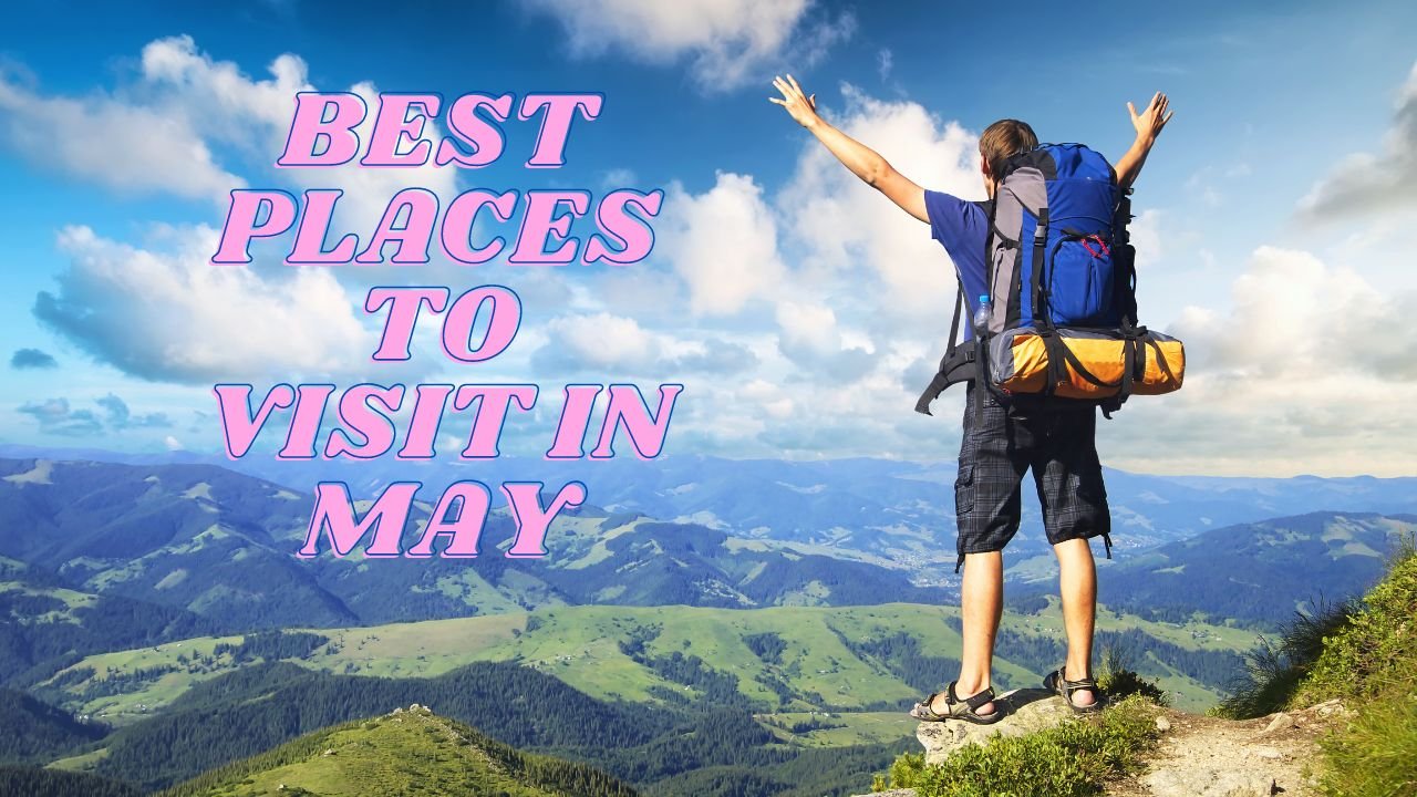 Best places to visit in May